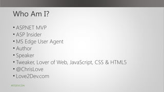 Who Am I?
• ASP.NET MVP
• ASP Insider
• MS Edge User Agent
• Author
• Speaker
• Tweaker, Lover of Web, JavaScript, CSS & HTML5
• @ChrisLove
• Love2Dev.com
#ITDEVCON
 