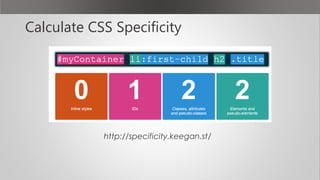 Calculate CSS Specificity
http://specificity.keegan.st/
 