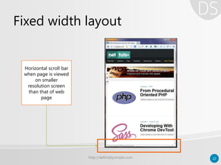 Fixed width layout
http://definitelysimple.com 22
Horizontal scroll bar
when page is viewed
on smaller
resolution screen
than that of web
page
 