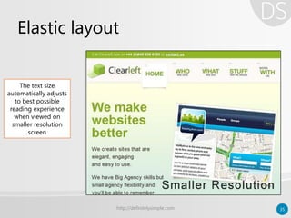 Elastic layout
http://definitelysimple.com 35
The text size
automatically adjusts
to best possible
reading experience
when viewed on
smaller resolution
screen
 
