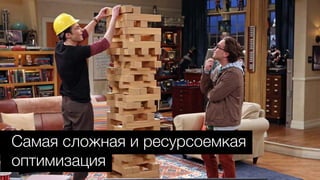 Самая сложная и ресурсоемкая
оптимизация
 