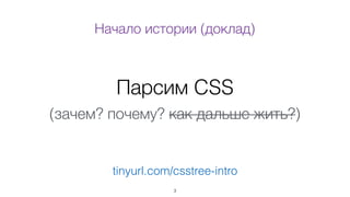 Парсим CSS
(зачем? почему? как дальше жить?)
3
tinyurl.com/csstree-intro
Начало истории (доклад)
 