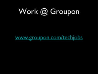 Work @ Groupon www.groupon.com/techjobs 