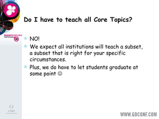 Do I have to teach all Core Topics? NO! We expect all institutions will teach a subset, a subset that is right for your specific circumstances. Plus, we do have to let students graduate at some point   