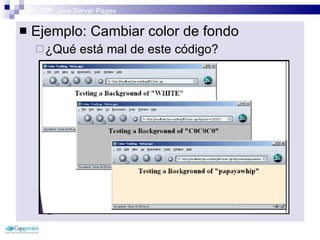 3 – JSP: Java Server Pages Ejemplo: Cambiar color de fondo ¿Qué está mal de este código? 