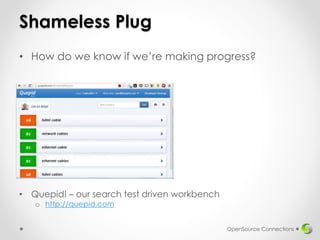 Shameless Plug
• How do we know if we’re making progress?
OpenSource Connections
• Quepid! – our search test driven workbench
o http://quepid.com
 