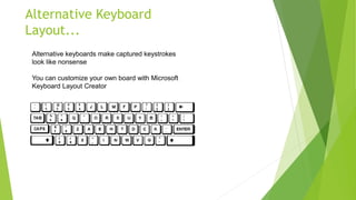 Alternative Keyboard
Layout...
Alternative keyboards make captured keystrokes
look like nonsense
You can customize your own board with Microsoft
Keyboard Layout Creator
 