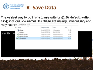 R- Save Data
> write.csv(SOC,file = "SOCData.csv")
The easiest way to do this is to use write.csv(). By default, write.
csv() includes row names, but these are usually unnecessary and
may cause confusion.
 