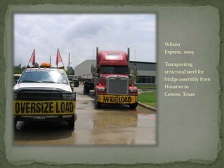 Wilson Express, 2009Transporting structural steel for bridge assembly from Houston to Conroe, Texas 