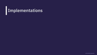 © 2019 IBM Corporation
Implementations
 