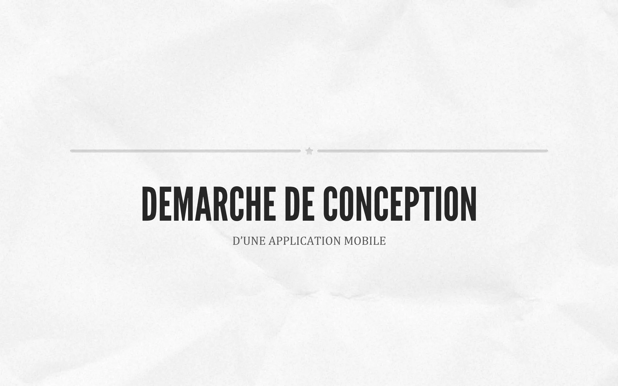 D’UNE	
  APPLICATION	
  MOBILE	
  
DEMARCHE DE CONCEPTION
 