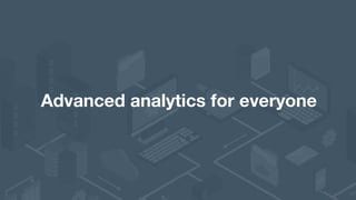 Advanced analytics for everyone
 