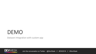 Join the conversation on Twitter: @DevWeek // #DW2016 // #DevWeek
DEMO
Datazen Integration with custom app
 