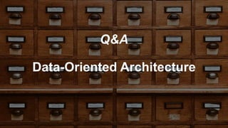 Q&A
Data-Oriented Architecture
 