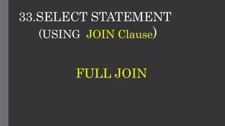 33.SELECT STATEMENT
(USING JOIN Clause)
FULL JOIN
 