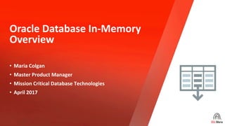 Oracle Database In-Memory
Overview
• Maria Colgan
• Master Product Manager
• Mission Critical Database Technologies
• April 2017
Copyright © 2019, Oracle and/or its affiliates. All rights reserved.
 