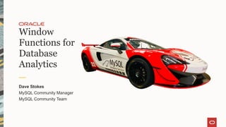 Window
Functions for
Database
Analytics
Dave Stokes
MySQL Community Manager
MySQL Community Team
 