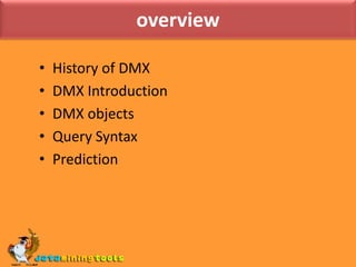 overviewHistory of DMXDMX IntroductionDMX objectsQuery SyntaxPrediction 