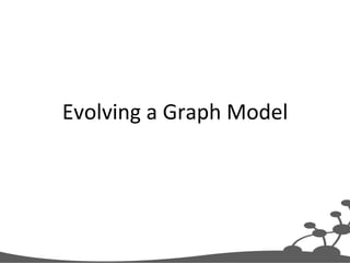 Evolving	
  a	
  Graph	
  Model	
  
 