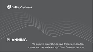PLANNING
“To achieve great things, two things are needed:
a plan, and not quite enough time.” –Leonard Bernstein
 