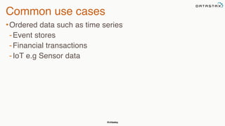 @chbatey
Common use cases
•Ordered data such as time series
-Event stores
-Financial transactions
-IoT e.g Sensor data
 