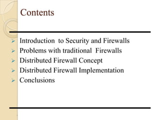 Contents
 Introduction to Security and Firewalls
 Problems with traditional Firewalls
 Distributed Firewall Concept
 Distributed Firewall Implementation
 Conclusions
4
 