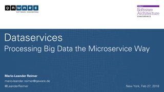 Mario-Leander Reimer
mario-leander.reimer@qaware.de
@LeanderReimer
Dataservices
Processing Big Data the Microservice Way
New York, Feb 27, 2018
 