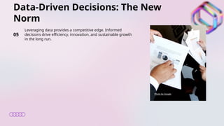Data-Driven Decisions: The New
Norm
05
Leveraging data provides a competitive edge. Informed
decisions drive efficiency, innovation, and sustainable growth
in the long run.
Photo by Google
 