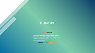 THANK YOU
DATAYAAN
DataYaan Solutions Private Limited , Agaram,
SDF-1, Phase-I, MEPZ-SEZ, Tambaram, Chennai-
600045, Tamil Nadu, India |
www.datayaan.com
 