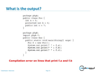 What is the output?
Compilation error on lines that print f.a and f.b
Classification: Restricted Page 33
 