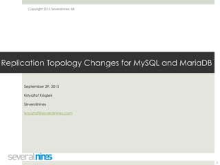 Copyright 2015 Severalnines AB
Replication Topology Changes for MySQL and MariaDB
September 29, 2015
Krzysztof Książek
Severalnines
krzysztof@severalnines.com
2
 