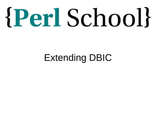 Extending DBIC
 