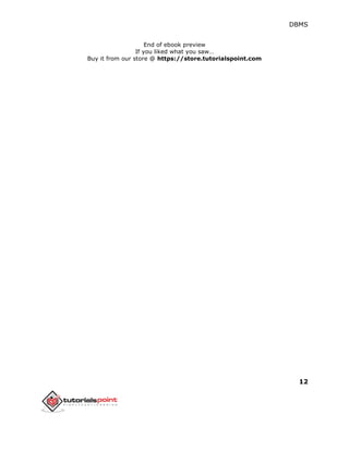 DBMS
12
End of ebook preview
If you liked what you saw…
Buy it from our store @ https://store.tutorialspoint.com
 