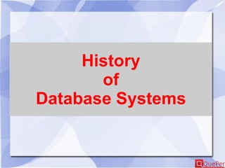 History
of
Database Systems
 