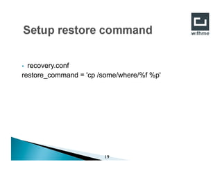 !  recovery.conf
restore_command = 'cp /some/where/%f %p'
19
 