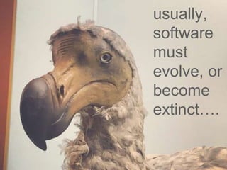 usually,
software
must
evolve, or
become
extinct….
 