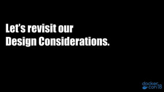 Let’s revisit our
Design Considerations.
 