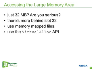 Accessing the Large Memory Area

•   just 32 MB? Are you serious?
•   there's more behind slot 32
•   use memory mapped files
•   use the VirtualAlloc API




                                   24
 