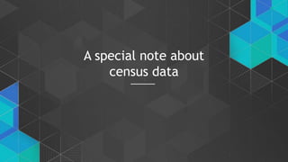 A special note about
census data
 