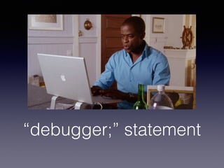 “debugger;” statement
 