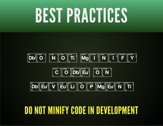 BEST PRACTICES 
DO NOT MINIFY CODE IN DEVELOPMENT 
 