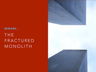 T H E
F R A C T U R E D
M O N O L I T H
B E WA R E …
 