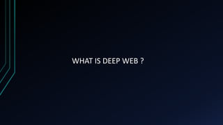 WHAT IS DEEP WEB ?
 