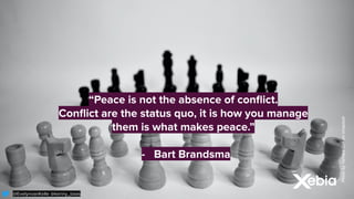 @EelynvanKelle @kenny_baas
@EvelynvanKelle @kenny_baas
Photo
by
Tamara
Gak
on
Unsplash
“Peace is not the absence of conﬂict.
Conﬂict are the status quo, it is how you manage
them is what makes peace.”
- Bart Brandsma
 