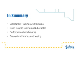 • Distributed Training Architectures
• Open Source tooling on Kubernetes
• Performance benchmarks
• Ecosystem libraries and tooling
In Summary
 