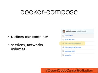 docker-compose
• Deﬁnes our container
• services, networks,
volumes
#DesertCodeCamp @wfbutton
 