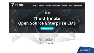 PLONE
It's hardcore
It can scale
 