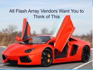 All Flash Array Vendors Want You to
Think of This
 