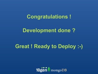 Congratulations !

  Development done ?

Great ! Ready to Deploy :-)
 