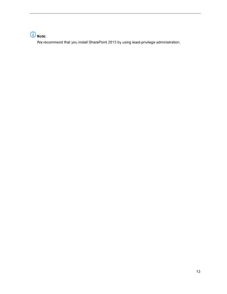 13
Note:
We recommend that you install SharePoint 2013 by using least-privilege administration.
 